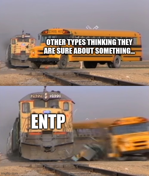 Well actually... | OTHER TYPES THINKING THEY ARE SURE ABOUT SOMETHING... ENTP | image tagged in a train hitting a school bus,mbti,myers briggs,personality,entp,argument | made w/ Imgflip meme maker