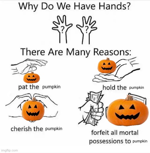 Why do we have hands? (all blank) | pumpkin; pumpkin; pumpkin; pumpkin | image tagged in why do we have hands all blank,halloween,happy halloween | made w/ Imgflip meme maker