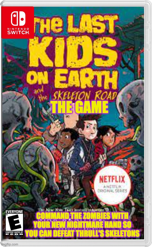 last kids on earth 6: skeleton road | THE GAME; COMMAND THE ZOMBIES WITH YOUR NEW NIGHTMARE HAND SO YOU CAN DEFEAT THRULL'S SKELETONS | image tagged in skeleton,books,last kids on earth,zombies,nintendo switch | made w/ Imgflip meme maker