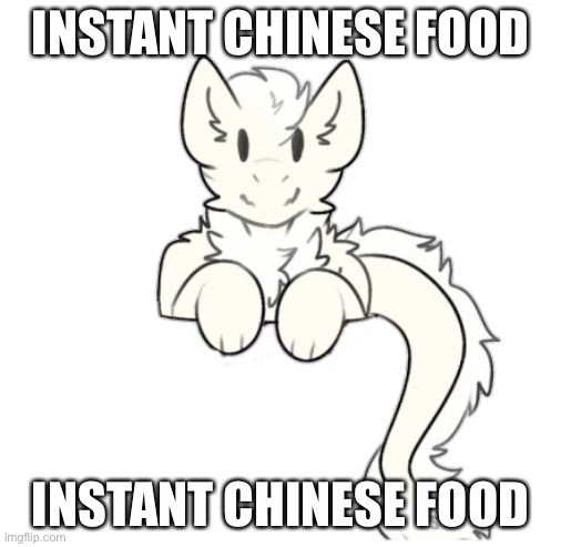 Fluffy dragon | INSTANT CHINESE FOOD; INSTANT CHINESE FOOD | image tagged in fluffy dragon | made w/ Imgflip meme maker