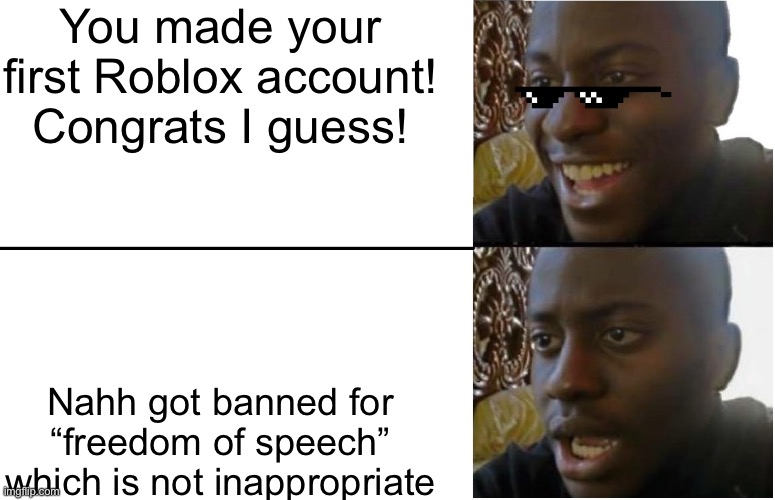 You made a account | You made your first Roblox account! Congrats I guess! Nahh got banned for “freedom of speech” which is not inappropriate | image tagged in disappointed black guy,roblox | made w/ Imgflip meme maker