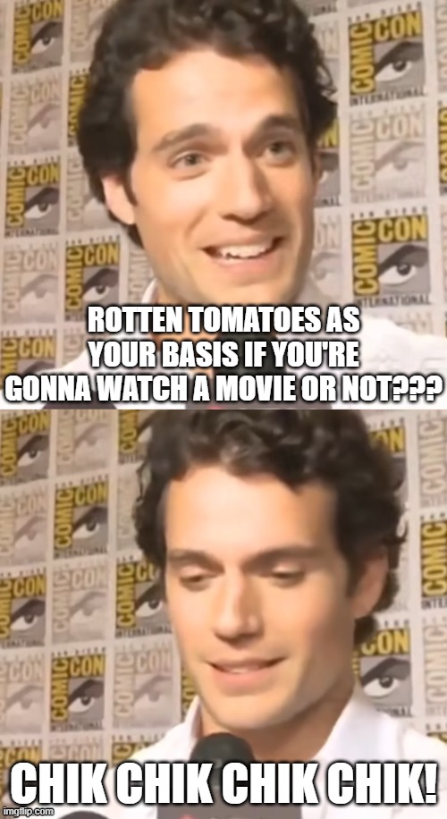 100% if woke enough, <30% if lacks diversity | ROTTEN TOMATOES AS YOUR BASIS IF YOU'RE GONNA WATCH A MOVIE OR NOT??? CHIK CHIK CHIK CHIK! | image tagged in henry cavill wikipedia | made w/ Imgflip meme maker