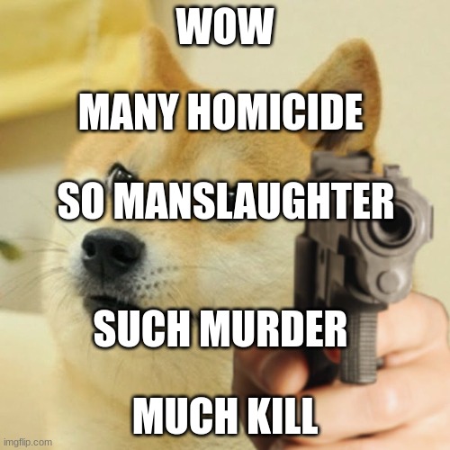 Doge holding a gun | WOW; MANY HOMICIDE; SO MANSLAUGHTER; SUCH MURDER; MUCH KILL | image tagged in doge holding a gun | made w/ Imgflip meme maker