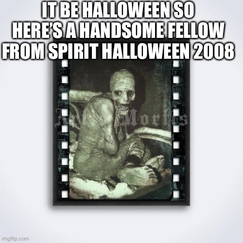 Meet the spazm | IT BE HALLOWEEN SO HERE’S A HANDSOME FELLOW FROM SPIRIT HALLOWEEN 2008 | image tagged in spazm | made w/ Imgflip meme maker
