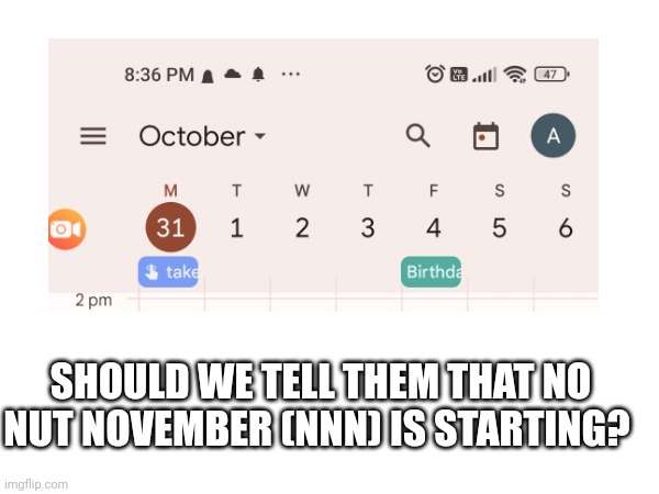 SHOULD WE TELL THEM THAT NO NUT NOVEMBER (NNN) IS STARTING? | made w/ Imgflip meme maker