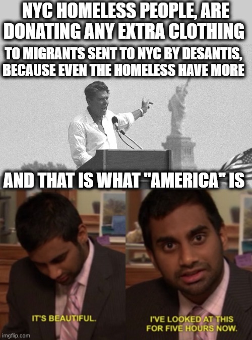 Cruelty, its the maga way. | NYC HOMELESS PEOPLE, ARE DONATING ANY EXTRA CLOTHING; TO MIGRANTS SENT TO NYC BY DESANTIS, BECAUSE EVEN THE HOMELESS HAVE MORE; AND THAT IS WHAT "AMERICA" IS | image tagged in memes,politics,immigration,maga,scumbag,kindness | made w/ Imgflip meme maker