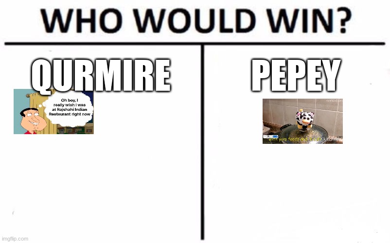 Who Would Win? Meme | QURMIRE; PEPEY | image tagged in memes,who would win | made w/ Imgflip meme maker