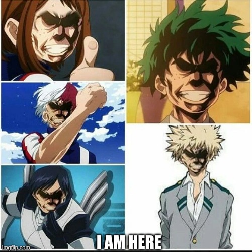 the allmight face  infection | I AM HERE | image tagged in the allmight face infection | made w/ Imgflip meme maker