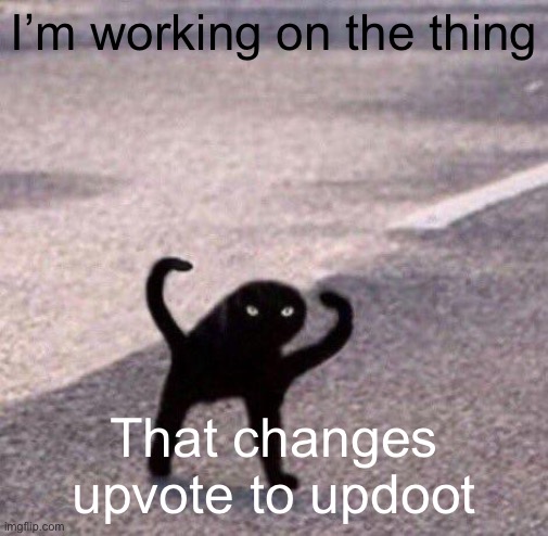 Currently only works on image pages but I’m working on it | I’m working on the thing; That changes upvote to updoot | image tagged in cursed cat temp | made w/ Imgflip meme maker