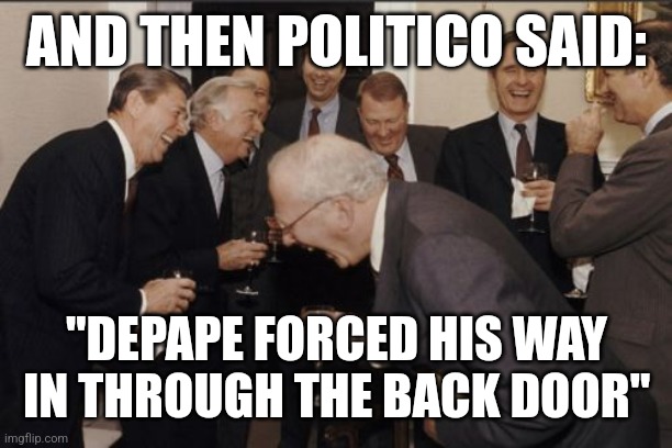 Laughing Men In Suits | AND THEN POLITICO SAID:; "DEPAPE FORCED HIS WAY IN THROUGH THE BACK DOOR" | image tagged in memes,laughing men in suits | made w/ Imgflip meme maker