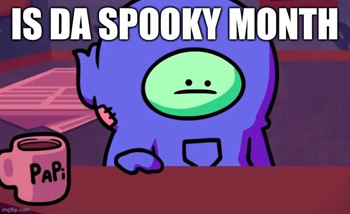 Sad gingerpale | IS DA SPOOKY MONTH | image tagged in sad gingerpale | made w/ Imgflip meme maker