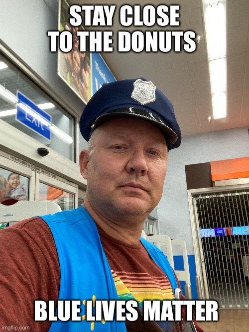 STAY CLOSE TO THE DONUTS; BLUE LIVES MATTER | made w/ Imgflip meme maker
