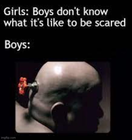 Actually scary | image tagged in memes,relatable,boys vs girls | made w/ Imgflip meme maker