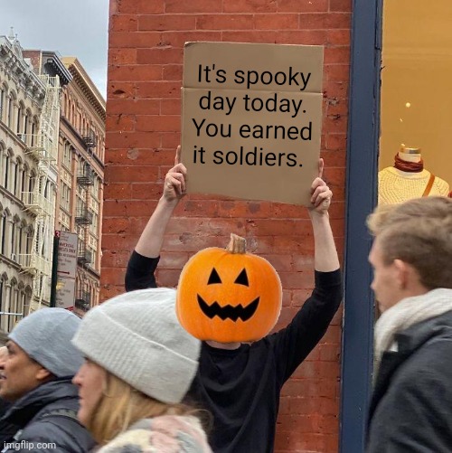 It's spooky day today. You earned it soldiers. | image tagged in memes,guy holding cardboard sign,spooky month | made w/ Imgflip meme maker