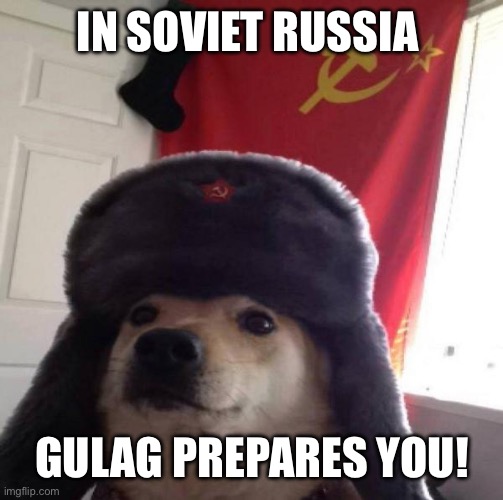 Russian Doge | IN SOVIET RUSSIA GULAG PREPARES YOU! | image tagged in russian doge | made w/ Imgflip meme maker
