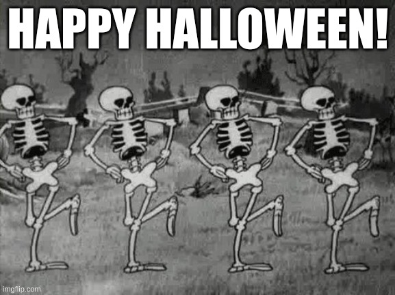 Spooky Scary Skeletons | HAPPY HALLOWEEN! | image tagged in spooky scary skeletons | made w/ Imgflip meme maker