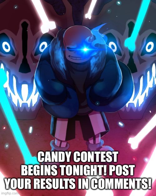 Candy contest | CANDY CONTEST BEGINS TONIGHT! POST YOUR RESULTS IN COMMENTS! | image tagged in sans undertale | made w/ Imgflip meme maker