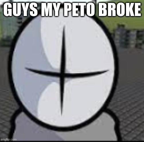 my honest reaction | GUYS MY PETO BROKE | image tagged in my honest reaction | made w/ Imgflip meme maker