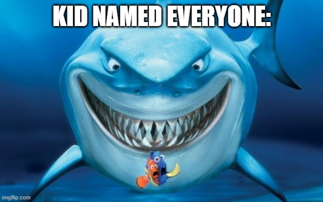 Hungry shark nemoÂ´s | KID NAMED EVERYONE: | image tagged in hungry shark nemo s | made w/ Imgflip meme maker