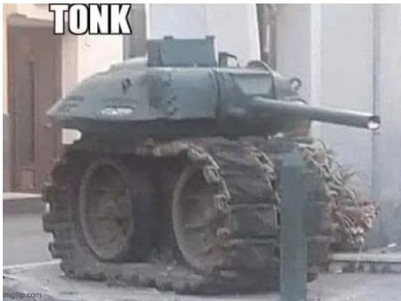 tonk | image tagged in tonk | made w/ Imgflip meme maker