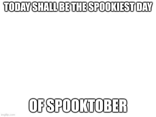 It was fun Yall | TODAY SHALL BE THE SPOOKIEST DAY; OF SPOOKTOBER | image tagged in spooktober | made w/ Imgflip meme maker