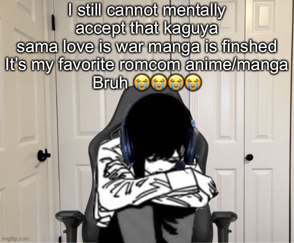 Kobeni gaming sad | I still cannot mentally accept that kaguya sama love is war manga is finshed
It’s my favorite romcom anime/manga
Bruh 😭😭😭😭 | image tagged in kobeni gaming sad | made w/ Imgflip meme maker