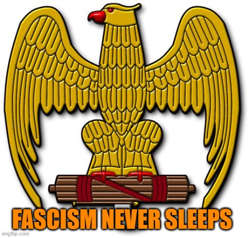 FASIST | FASCISM NEVER SLEEPS | image tagged in fasist | made w/ Imgflip meme maker