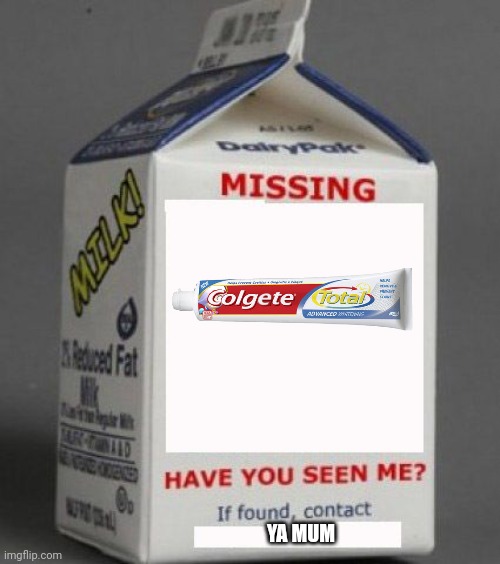 Colgete | YA MUM | image tagged in milk carton,funny,colgate,toothpaste | made w/ Imgflip meme maker