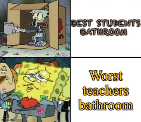 Poor Squidward vs Rich Spongebob | BEST STUDENTS BATHROOM; Worst teachers bathroom | image tagged in poor squidward vs rich spongebob,memes,funny,teacher | made w/ Imgflip meme maker