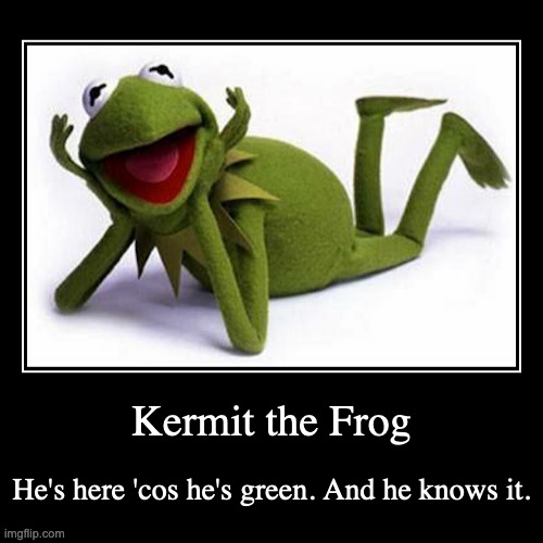 Kermit the Frog | image tagged in demotivationals,kermit the frog,the muppets | made w/ Imgflip demotivational maker