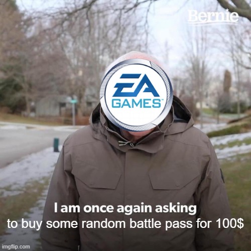 Bernie I Am Once Again Asking For Your Support Meme | to buy some random battle pass for 100$ | image tagged in memes,bernie i am once again asking for your support | made w/ Imgflip meme maker