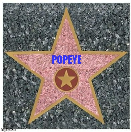 fictional characters that need their own star on the walk of fame part 3 | POPEYE | image tagged in hollywood star,popeye,paramount,hollywood | made w/ Imgflip meme maker