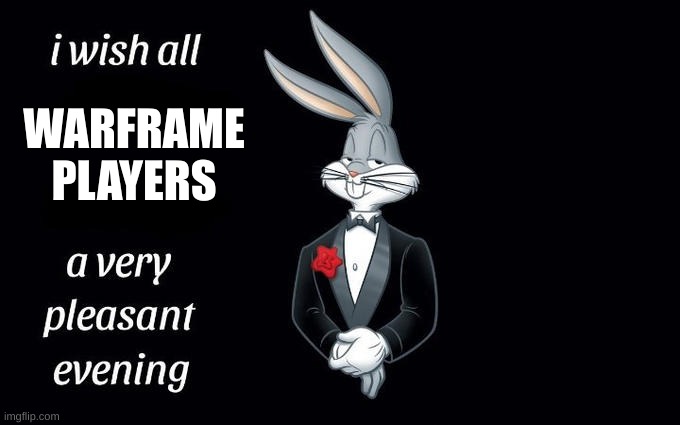 I wish all the X a very pleasant evening | WARFRAME PLAYERS | image tagged in i wish all the x a very pleasant evening,warframe | made w/ Imgflip meme maker