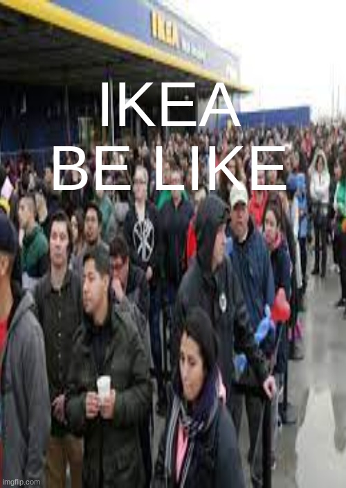 Ikea exit in a nutshell | IKEA BE LIKE | image tagged in ikea,lines,idk | made w/ Imgflip meme maker