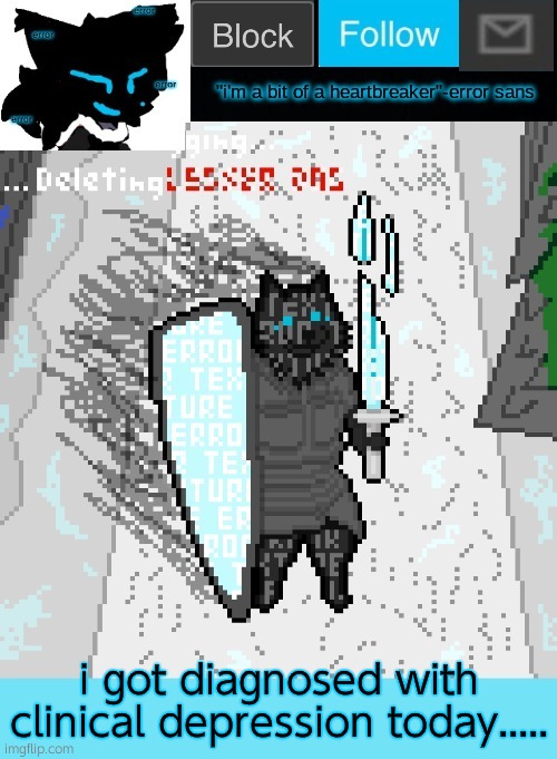 theONLYrandomdoggo's errortale temp | i got diagnosed with clinical depression today..... | image tagged in theonlyrandomdoggo's errortale temp | made w/ Imgflip meme maker