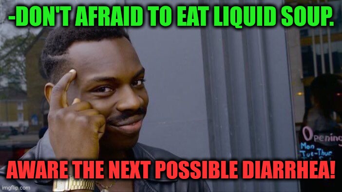 -Breaking shit wall. | -DON'T AFRAID TO EAT LIQUID SOUP. AWARE THE NEXT POSSIBLE DIARRHEA! | image tagged in memes,roll safe think about it,no soup for you,awareness,toilet humor,liquid | made w/ Imgflip meme maker