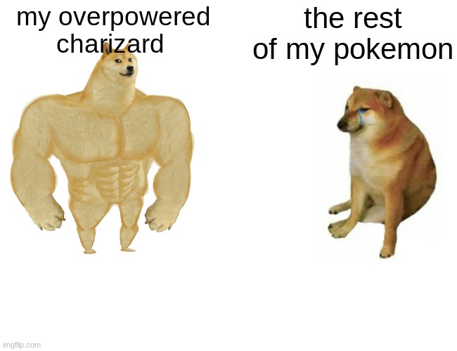 Buff Doge vs. Cheems | my overpowered charizard; the rest of my pokemon | image tagged in memes,buff doge vs cheems | made w/ Imgflip meme maker