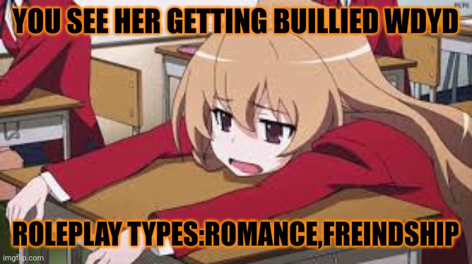 Bored Anime Girl | YOU SEE HER GETTING BUILLIED WDYD; ROLEPLAY TYPES:ROMANCE,FREINDSHIP | image tagged in bored anime girl | made w/ Imgflip meme maker