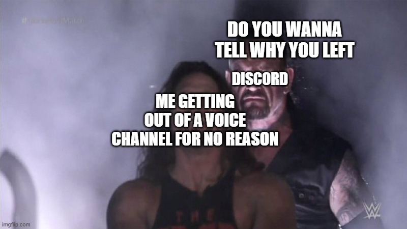 True | DO YOU WANNA TELL WHY YOU LEFT; DISCORD; ME GETTING OUT OF A VOICE CHANNEL FOR NO REASON | image tagged in guy behind another guy,discord | made w/ Imgflip meme maker