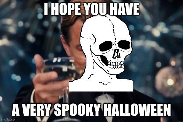 Leonardo Dicaprio Cheers | I HOPE YOU HAVE; A VERY SPOOKY HALLOWEEN | image tagged in memes,leonardo dicaprio cheers,spooky,halloween | made w/ Imgflip meme maker