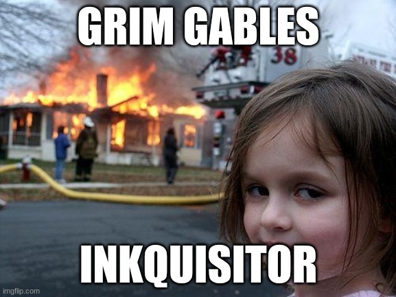 fortnitemares 2022 | GRIM GABLES; INKQUISITOR | image tagged in memes,disaster girl | made w/ Imgflip meme maker