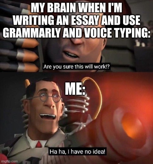yes | MY BRAIN WHEN I'M WRITING AN ESSAY AND USE GRAMMARLY AND VOICE TYPING:; ME: | image tagged in i am speed,smort,helo,lol,why are you reading this,stop reading these tags | made w/ Imgflip meme maker