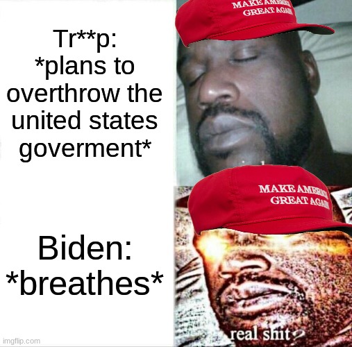 Sleeping Shaq Meme | Tr**p: *plans to overthrow the united states goverment* Biden: *breathes* | image tagged in memes,sleeping shaq | made w/ Imgflip meme maker