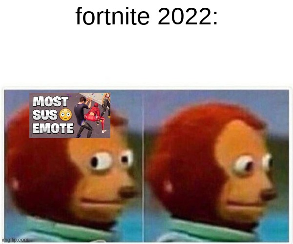 the dark times | fortnite 2022: | image tagged in memes,monkey puppet | made w/ Imgflip meme maker