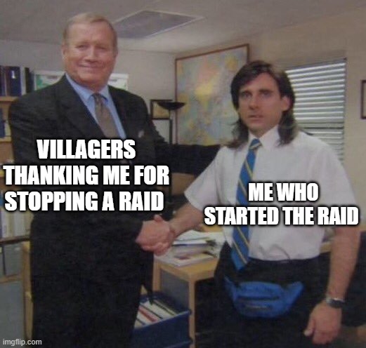 Yes | VILLAGERS THANKING ME FOR STOPPING A RAID; ME WHO STARTED THE RAID | image tagged in the office congratulations | made w/ Imgflip meme maker