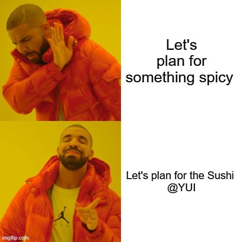 Yui | Let's plan for something spicy; Let's plan for the Sushi 

@YUI | image tagged in memes,drake hotline bling | made w/ Imgflip meme maker
