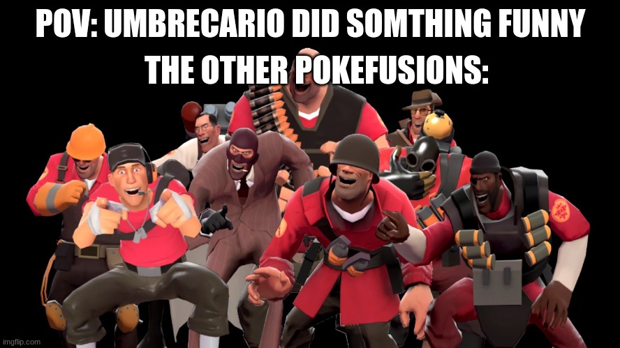 ... | THE OTHER POKEFUSIONS:; POV: UMBRECARIO DID SOMTHING FUNNY | image tagged in every tf2 characters laughing at you | made w/ Imgflip meme maker