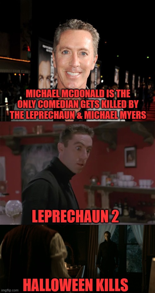 MICHAEL MCDONALD IS THE ONLY COMEDIAN GETS KILLED BY THE LEPRECHAUN & MICHAEL MYERS; LEPRECHAUN 2; HALLOWEEN KILLS | image tagged in halloween,leprechaun,michael mcdonald | made w/ Imgflip meme maker