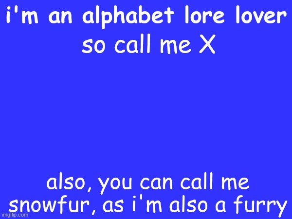 a small reminder for everyone who knows my old user | so call me X; i'm an alphabet lore lover; also, you can call me snowfur, as i'm also a furry | image tagged in reminder,unfunny | made w/ Imgflip meme maker