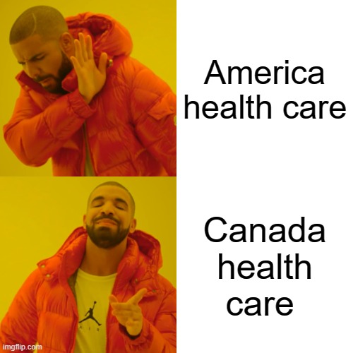 how we feel | America
health care; Canada
health care | image tagged in memes,drake hotline bling | made w/ Imgflip meme maker